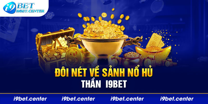 Đôi nét về sảnh giải trí nổ hũ thần tài i9bet chuyên nghiệm 