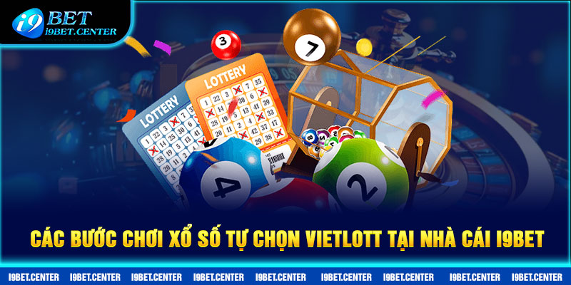 Các bước chơi xổ số tự chọn Vietlott tại nhà cái I9BET