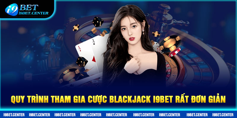 Quy trình tham gia cược Blackjack I9bet rất đơn giản