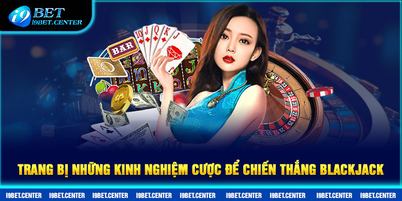 Trang bị những kinh nghiệm cược để chiến thắng Blackjack