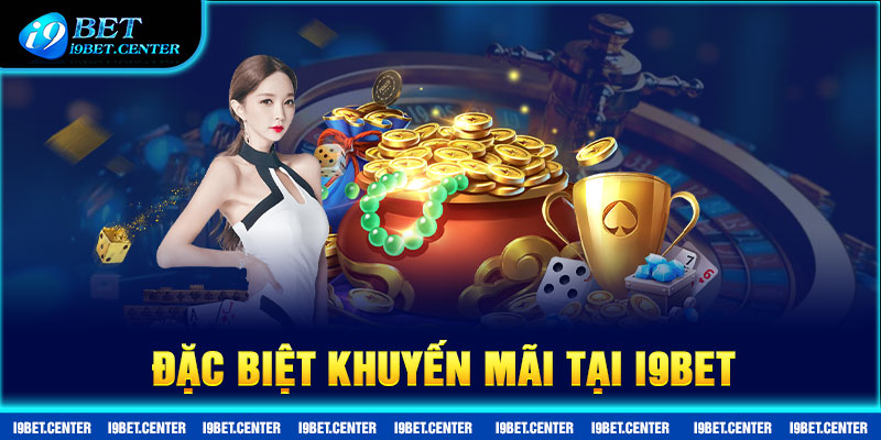 Khuyến mãi I9bet có gì đặc biệt?