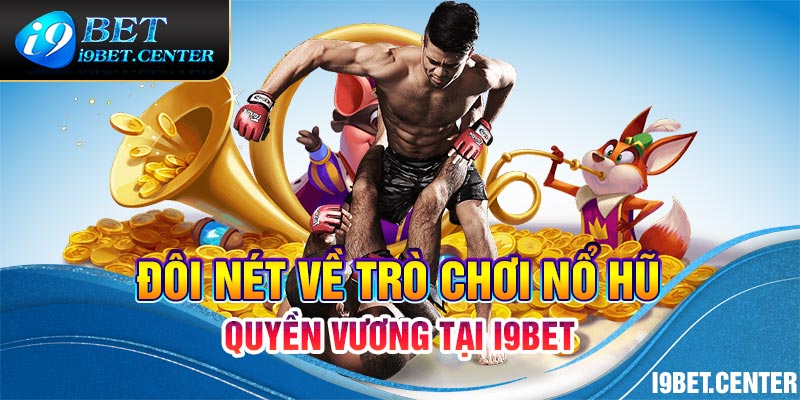 Đôi nét về trò chơi nổ hũ Quyền Vương tại i9bet