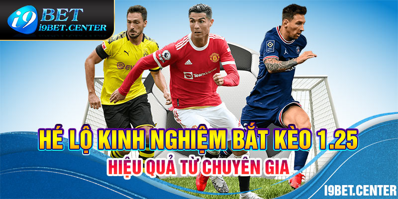 Hé lộ kinh nghiệm bắt kèo 1.25 hiệu quả từ chuyên gia