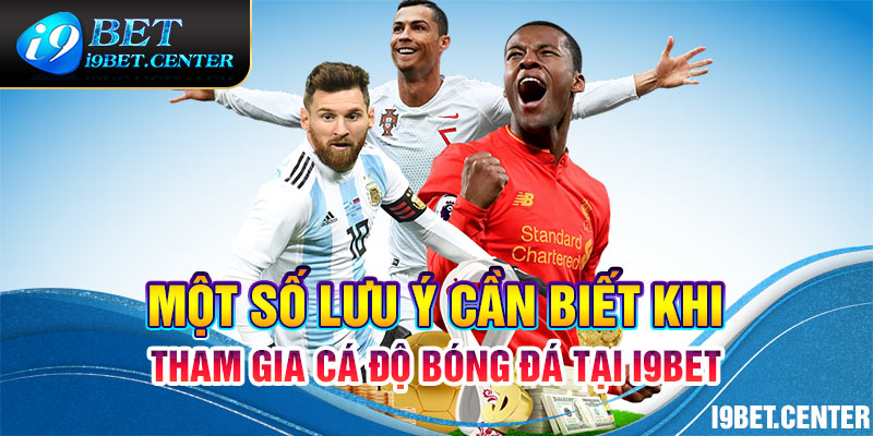 Một số lưu ý cần biết khi tham gia cá độ bóng đá tại I9BET