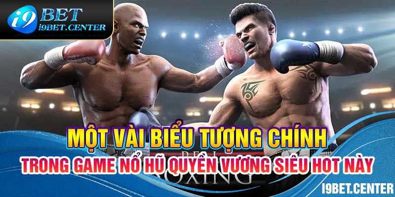 Một vài biểu tượng chính trong game nổ hũ Quyền Vương siêu hot này