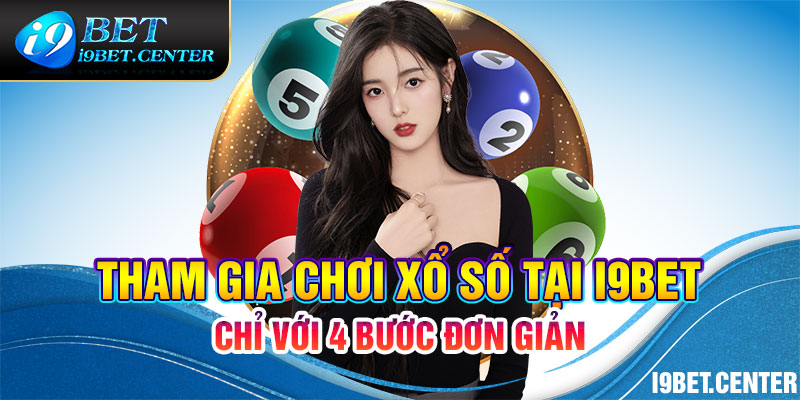 Tham gia chơi xổ số tại I9bet chỉ với 4 bước đơn giản