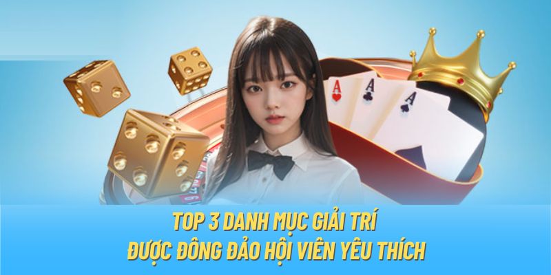 Top 3 danh mục giải trí được đông đảo hội viên yêu thích